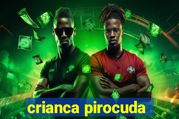 crianca pirocuda